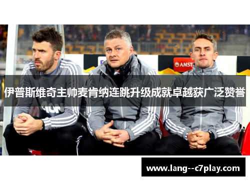 伊普斯维奇主帅麦肯纳连跳升级成就卓越获广泛赞誉